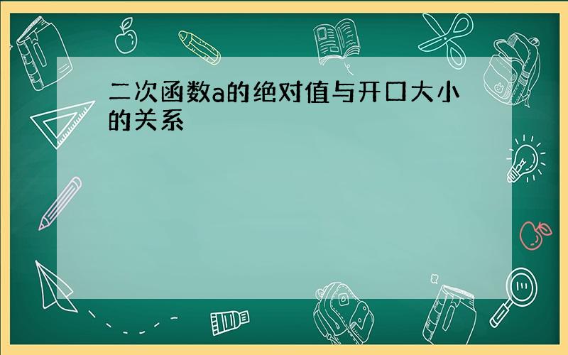 二次函数a的绝对值与开口大小的关系