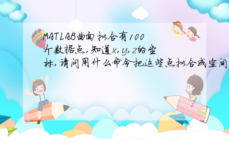 MATLAB曲面拟合有100个数据点,知道x,y,z的坐标,请问用什么命令把这些点拟合成空间的曲线?看点的分布应该是螺旋