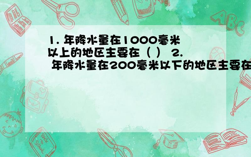 1. 年降水量在1000毫米以上的地区主要在（ ） 2. 年降水量在200毫米以下的地区主要在（ ）.