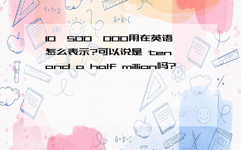 10,500,000用在英语怎么表示?可以说是 ten and a half million吗?