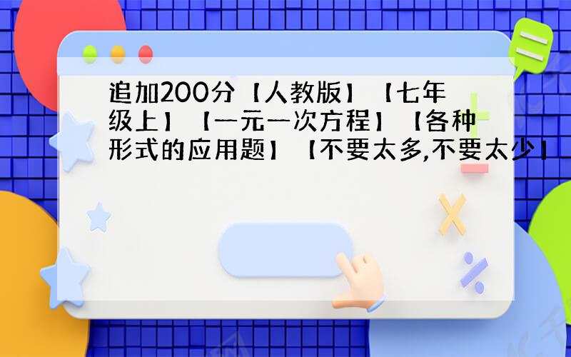 追加200分【人教版】【七年级上】【一元一次方程】【各种形式的应用题】【不要太多,不要太少】【附答案】