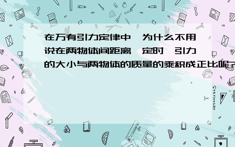 在万有引力定律中,为什么不用说在两物体间距离一定时,引力的大小与两物体的质量的乘积成正比呢?