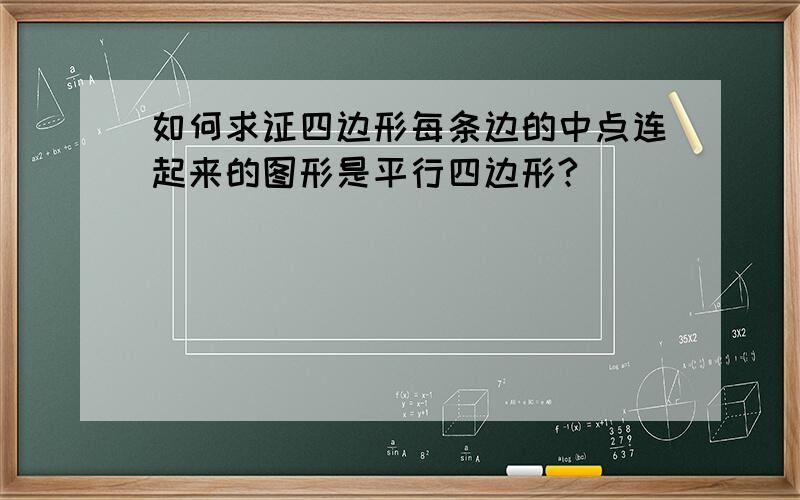 如何求证四边形每条边的中点连起来的图形是平行四边形?