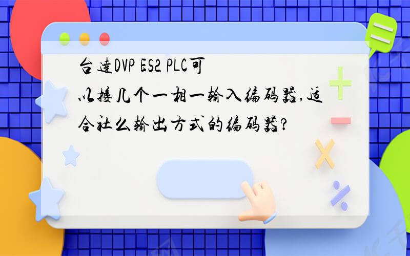 台达DVP ES2 PLC可以接几个一相一输入编码器,适合社么输出方式的编码器?