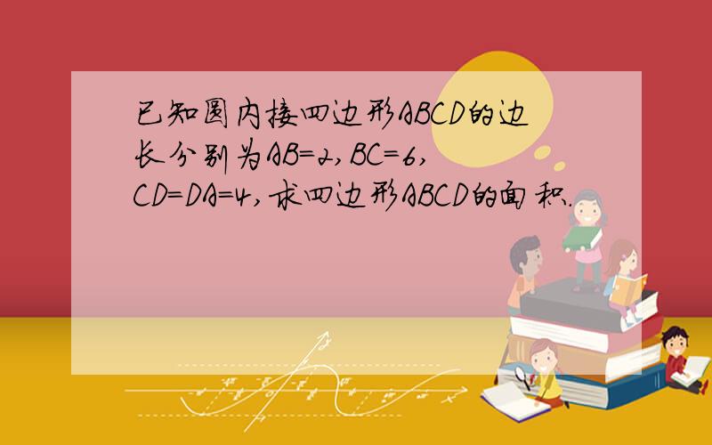 已知圆内接四边形ABCD的边长分别为AB=2,BC=6,CD=DA=4,求四边形ABCD的面积.