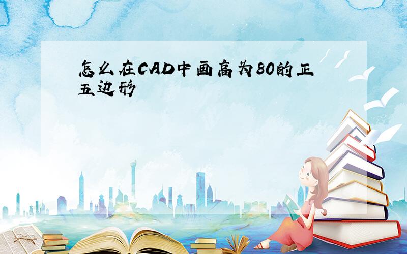 怎么在CAD中画高为80的正五边形