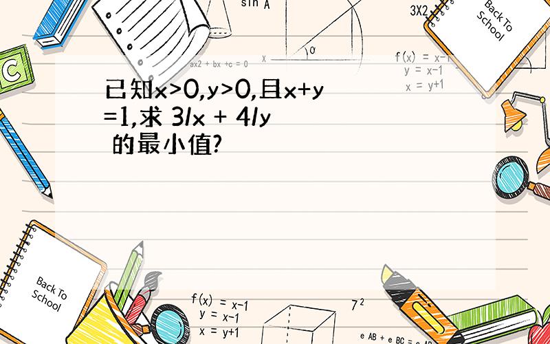 已知x>0,y>0,且x+y=1,求 3/x + 4/y 的最小值?