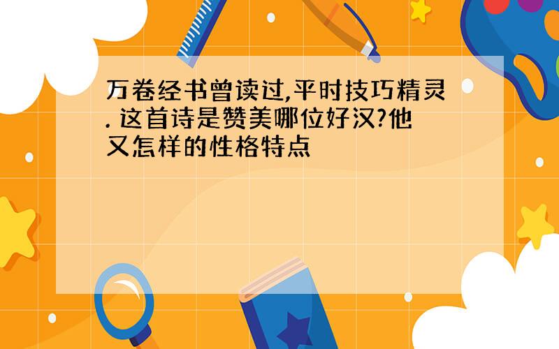 万卷经书曾读过,平时技巧精灵. 这首诗是赞美哪位好汉?他又怎样的性格特点