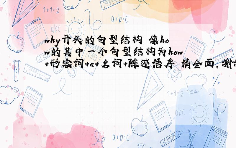 why开头的句型结构 像how的其中一个句型结构为how+形容词+a+名词+陈述语序 请全面,谢谢