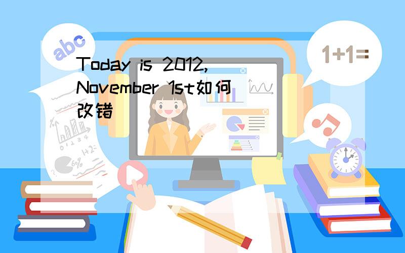 Today is 2012,November 1st如何改错