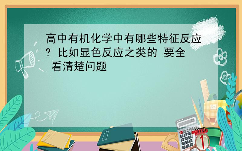 高中有机化学中有哪些特征反应? 比如显色反应之类的 要全 看清楚问题