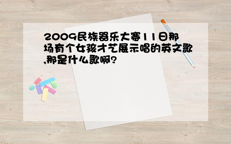 2009民族器乐大赛11日那场有个女孩才艺展示唱的英文歌,那是什么歌啊?