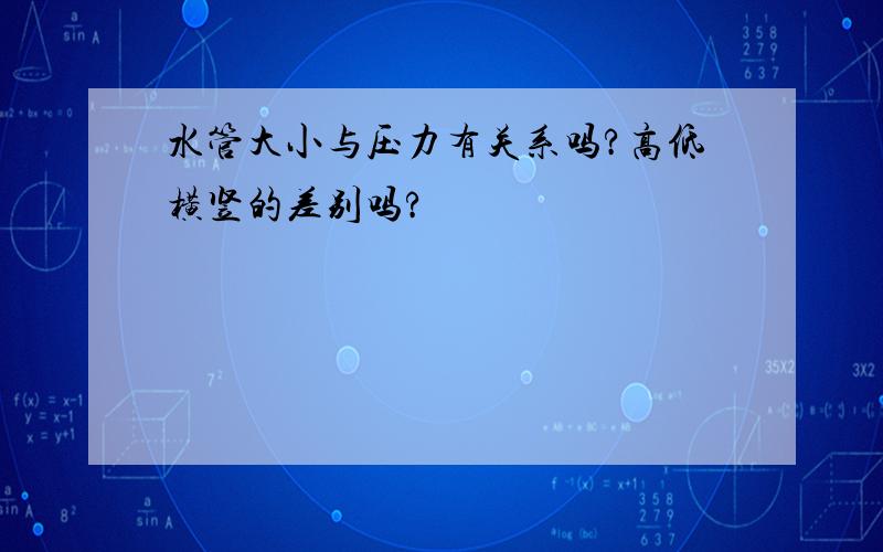 水管大小与压力有关系吗?高低横竖的差别吗?