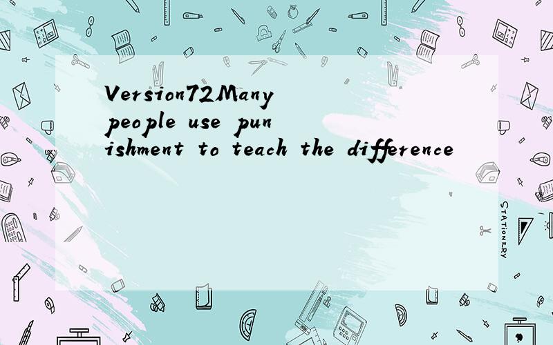 Version72Many people use punishment to teach the difference