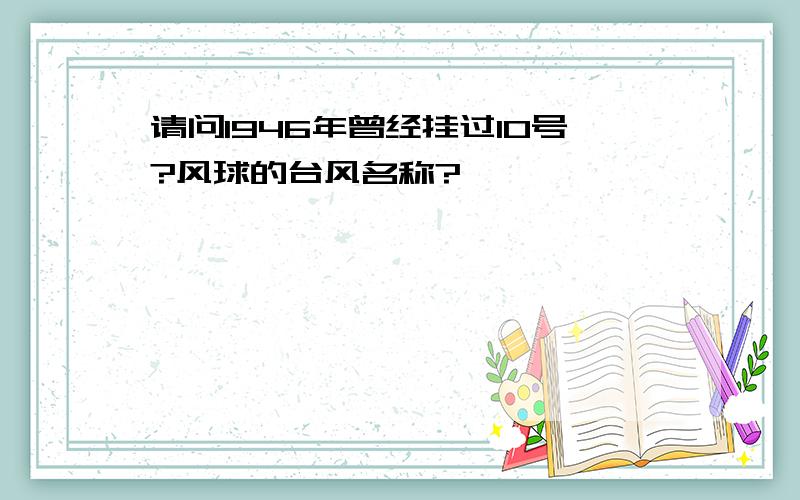 请问1946年曾经挂过10号?风球的台风名称?