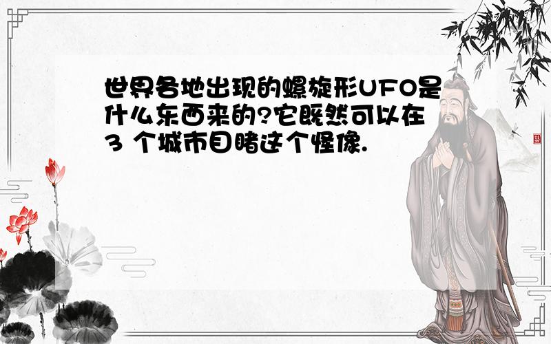 世界各地出现的螺旋形UFO是什么东西来的?它既然可以在 3 个城市目睹这个怪像.