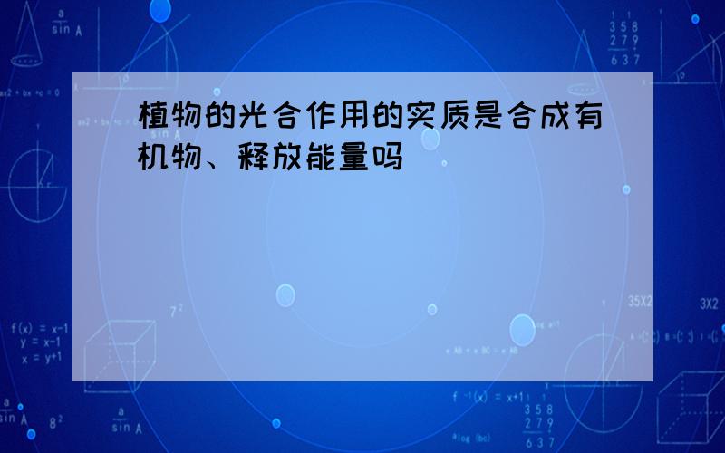 植物的光合作用的实质是合成有机物、释放能量吗