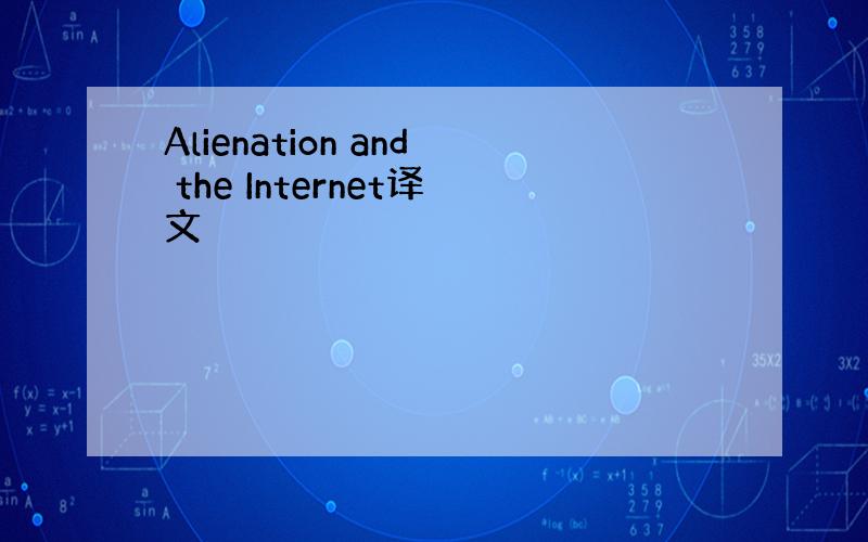 Alienation and the Internet译文