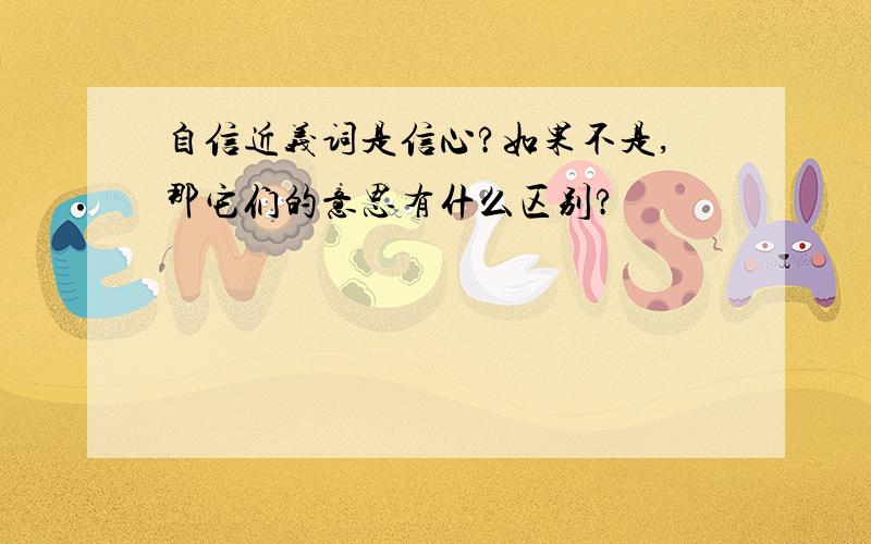 自信近义词是信心?如果不是,那它们的意思有什么区别?