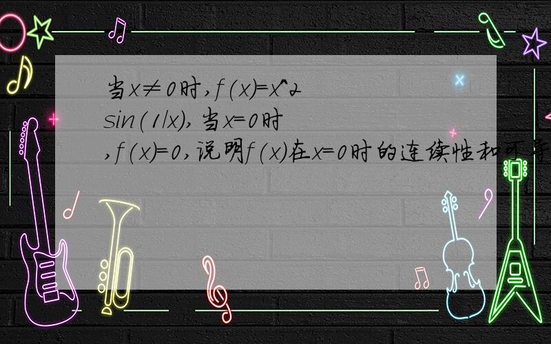 当x≠0时,f(x)=x^2sin(1/x),当x=0时,f(x)=0,说明f(x)在x=0时的连续性和可导性?