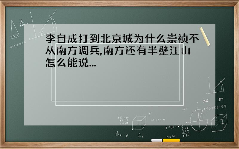 李自成打到北京城为什么崇祯不从南方调兵,南方还有半壁江山怎么能说...