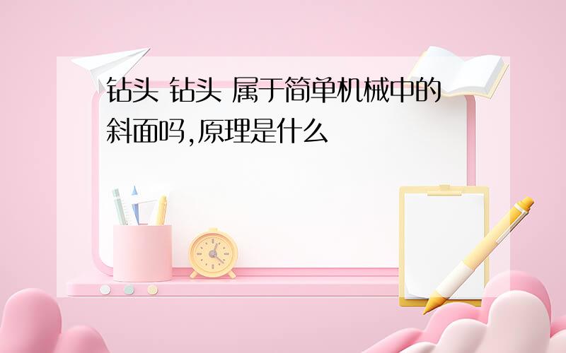 钻头 钻头 属于简单机械中的斜面吗,原理是什么