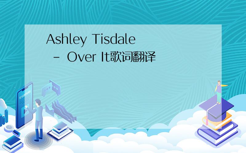 Ashley Tisdale - Over It歌词翻译