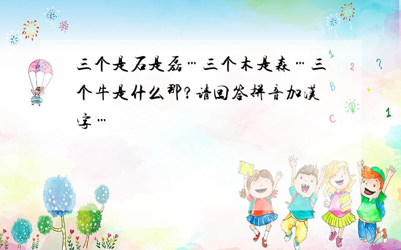 三个是石是磊…三个木是森…三个牛是什么那?请回答拼音加汉字…