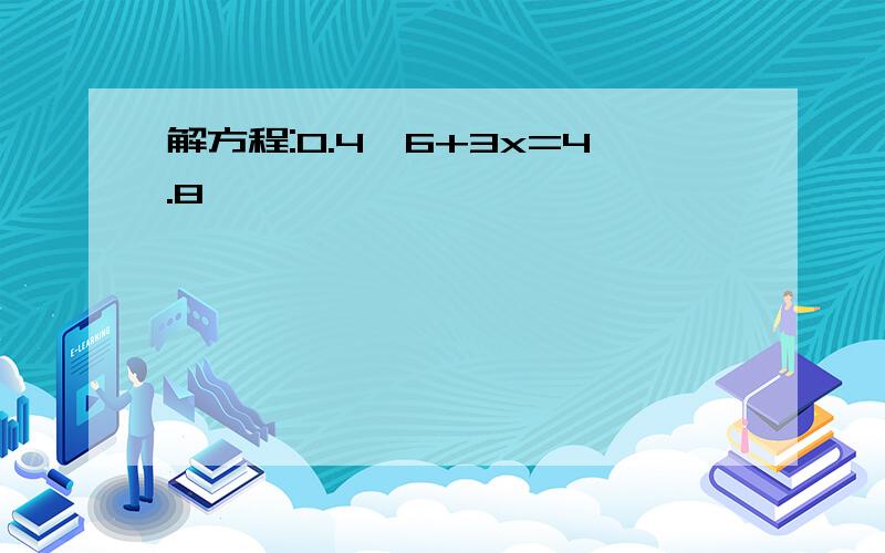 解方程:0.4×6+3x=4.8