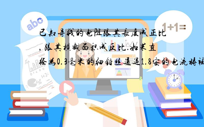 已知导线的电阻跟其长度成正比，跟其横截面积成反比．如果直径为0.3毫米的细铅丝通过1.8安的电流将被熔断，直径为0.6毫