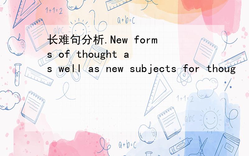 长难句分析.New forms of thought as well as new subjects for thoug