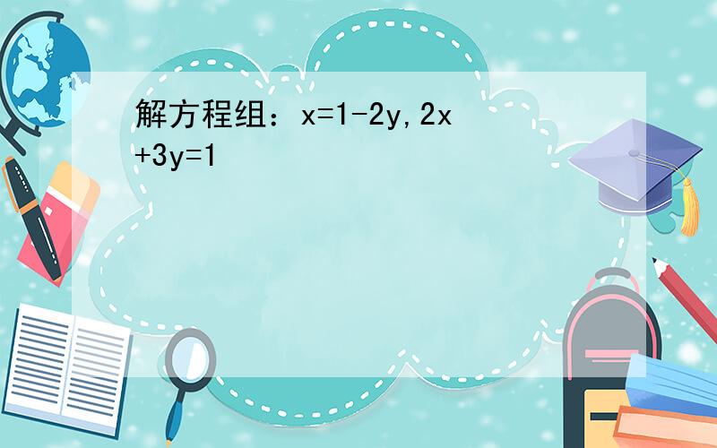 解方程组：x=1-2y,2x+3y=1