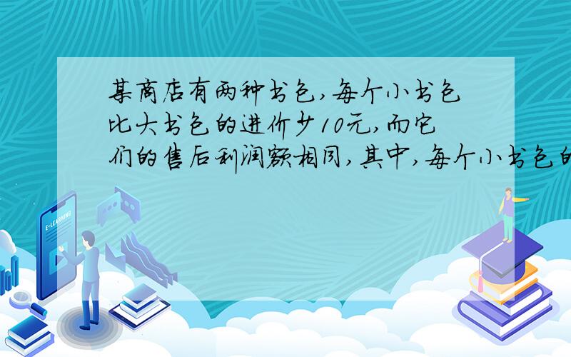 某商店有两种书包,每个小书包比大书包的进价少10元,而它们的售后利润额相同,其中,每个小书包的盈利率为30%,每个大书包