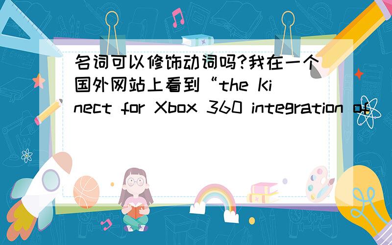 名词可以修饰动词吗?我在一个国外网站上看到“the Kinect for Xbox 360 integration of