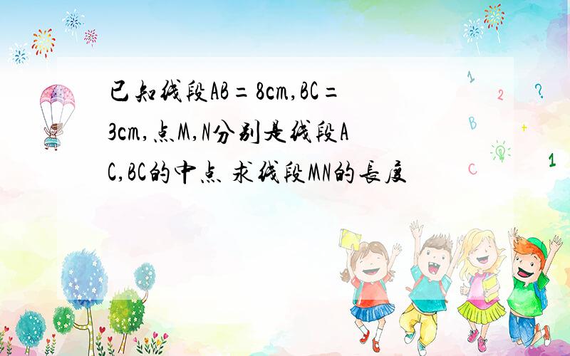 已知线段AB=8cm,BC=3cm,点M,N分别是线段AC,BC的中点 求线段MN的长度