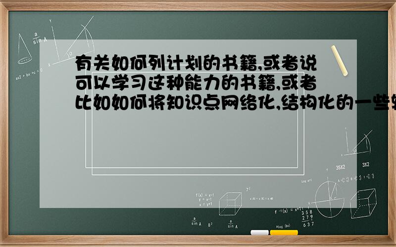 有关如何列计划的书籍,或者说可以学习这种能力的书籍,或者比如如何将知识点网络化,结构化的一些辅导