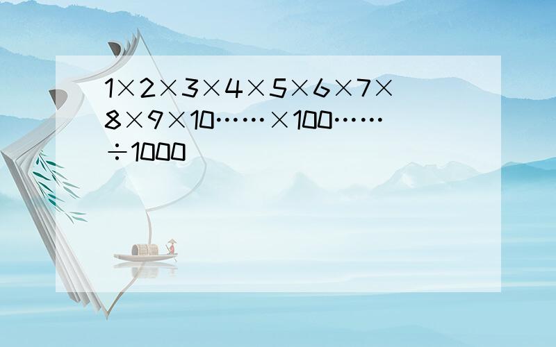 1×2×3×4×5×6×7×8×9×10……×100……÷1000