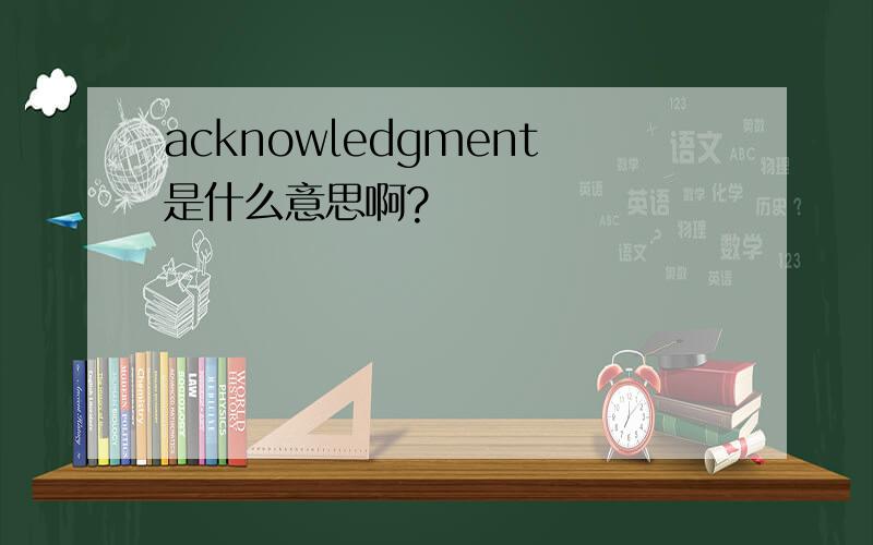 acknowledgment是什么意思啊?