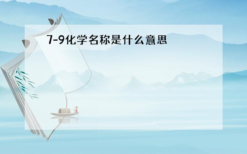 7-9化学名称是什么意思