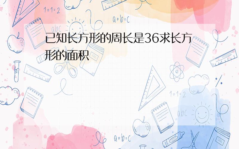 已知长方形的周长是36求长方形的面积