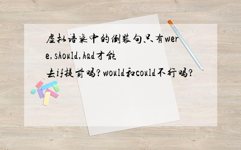 虚拟语气中的倒装句只有were,should,had才能去if提前吗?would和could不行吗?