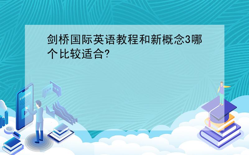 剑桥国际英语教程和新概念3哪个比较适合?