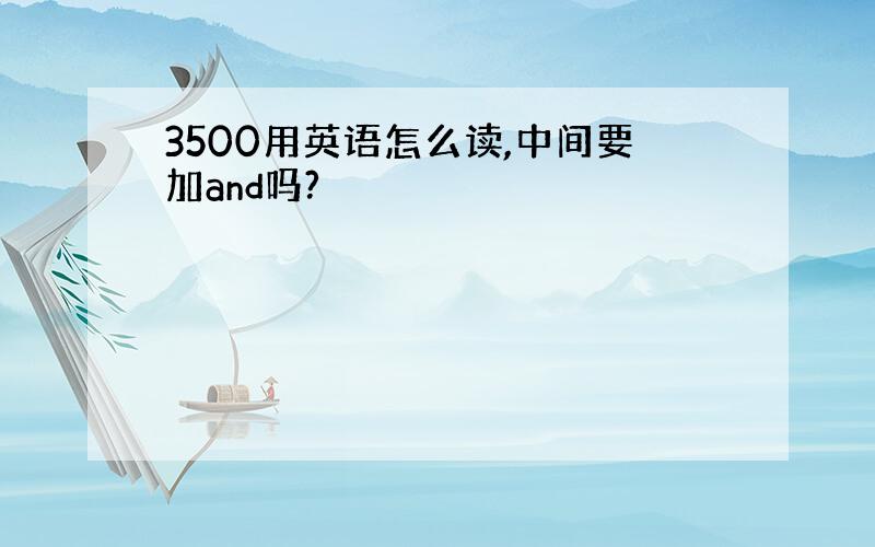 3500用英语怎么读,中间要加and吗?