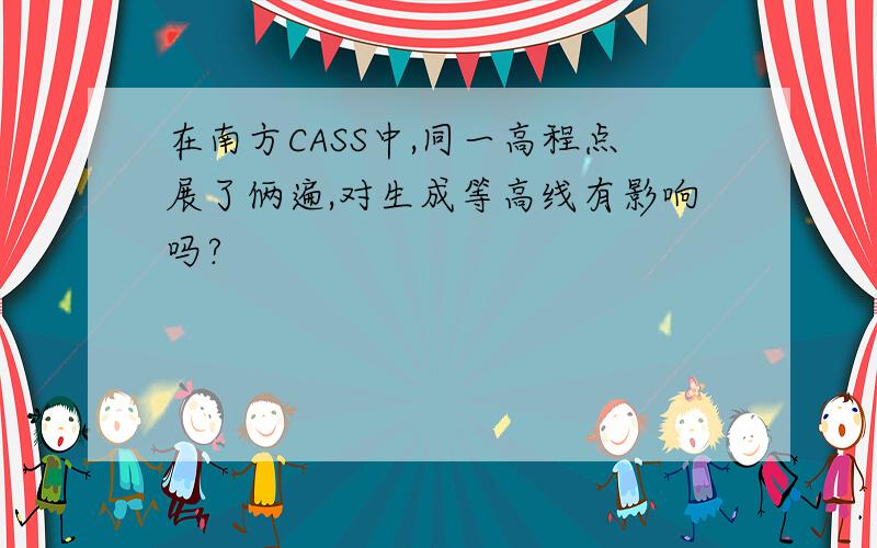 在南方CASS中,同一高程点展了俩遍,对生成等高线有影响吗?