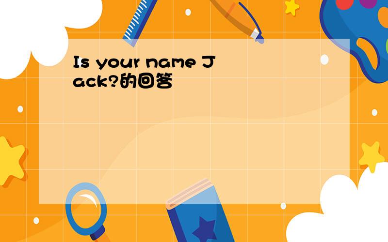 Is your name Jack?的回答