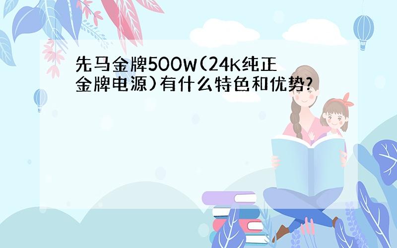 先马金牌500W(24K纯正金牌电源)有什么特色和优势?