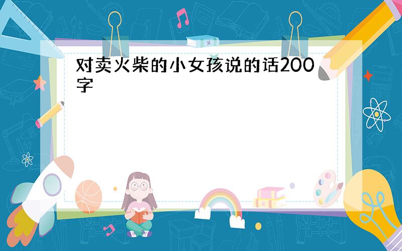 对卖火柴的小女孩说的话200字