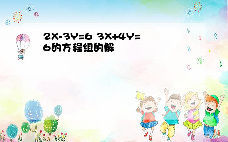 2X-3Y=6 3X+4Y=6的方程组的解