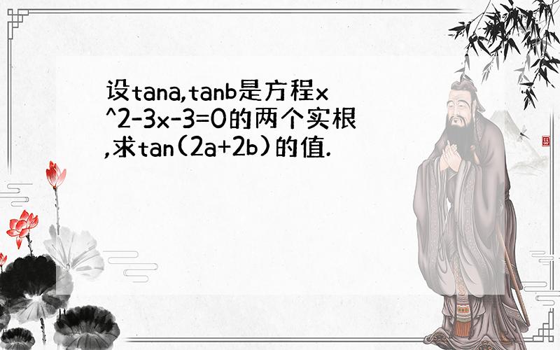 设tana,tanb是方程x^2-3x-3=0的两个实根,求tan(2a+2b)的值.