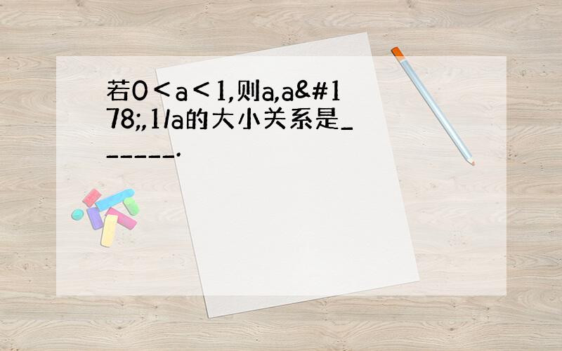 若0＜a＜1,则a,a²,1/a的大小关系是______.